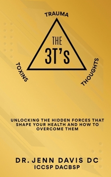 The Three T's: unlocking the hidden forces that shape your health and how to overcome them