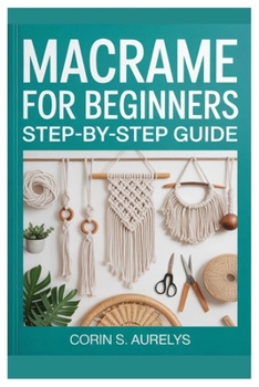 Paperback Macrame For Beginners: Step-By-Step Guide: Master Easy Knotting Techniques And Create Stunning Wall Hangings, Plant Hangers & Boho Home Décor With Beg Book