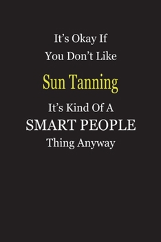 Paperback It's Okay If You Don't Like Sun Tanning It's Kind Of A Smart People Thing Anyway: Blank Lined Notebook Journal Gift Idea Book