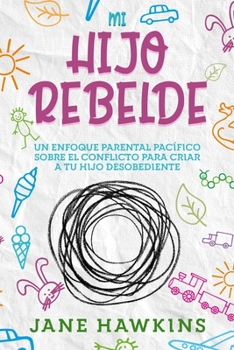 Paperback Mi Hijo Rebelde: Un enfoque parental pacífico sobre el conflicto para criar a tu hijo desobediente (Spanish Edition) [Spanish] Book