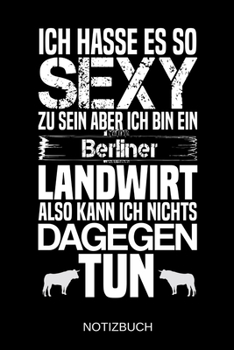 Ich hasse es so sexy zu sein aber ich bin ein Berliner Landwirt also kann ich nichts dagegen tun: A5 Notizbuch | Liniert 120 Seiten | ... | Muttertag | Namenstag (German Edition)