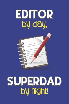 Editor by day, Superdad by night!: Dad Gifts for Editors: Novelty Gag Notebook Gift: Lined Paper Paperback Journal for Writing, Sketching or Drawing