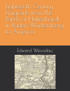 Eighteenth Century Emigrants from the  Parish of Hüffenhardt in Baden-Württemberg  to America (German Emigrants to Colonial America)
