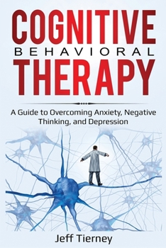 Paperback Cognitive Behavioral Therapy: A Guide to Overcoming Anxiety, Negative Thinking, and Depression Book