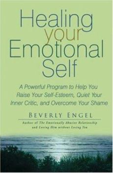 Hardcover Healing Your Emotional Self: A Powerful Program to Help You Raise Your Self-Esteem, Quiet Your Inner Critic, and Overcome Your Shame Book