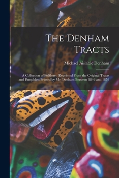 Paperback The Denham Tracts: a Collection of Folklore: Reprinted From the Original Tracts and Pamphlets Printed by Mr. Denham Between 1846 and 1859 Book
