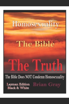 Paperback Homosexuality, The Bible, The Truth: The Bible Does NOT Condemn Homosexuality Book