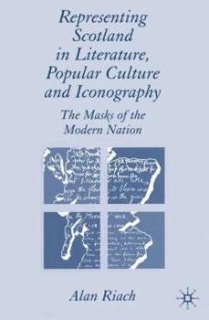 Hardcover Representing Scotland in Literature, Popular Culture and Iconography: The Masks of the Modern Nation Book