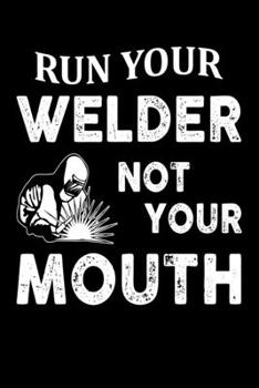 Paperback Run Your Welder Not Your Mouth: Cute Welder Notebook, Great Accessories & Gift Idea for Welder Lovers. Welder Notebook With An Inspirational Quote. Book