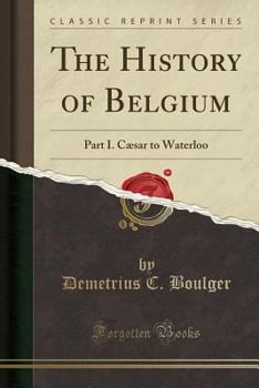 Paperback The History of Belgium: Part I. C?sar to Waterloo (Classic Reprint) Book