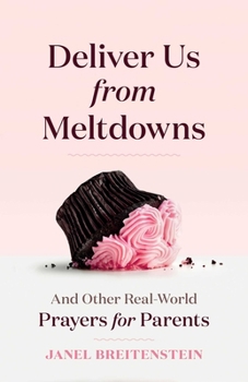 Paperback Deliver Us From Meltdowns: And Other Real-World Prayers for Parents Book