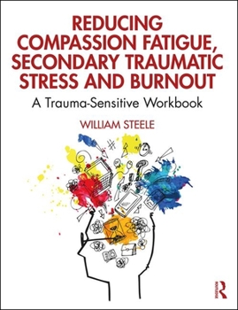 Hardcover Reducing Compassion Fatigue, Secondary Traumatic Stress, and Burnout: A Trauma-Sensitive Workbook Book