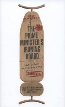 Hardcover The Prime Minister's Ironing Board and Other State Secrets: True Stories from the Government Archives Book