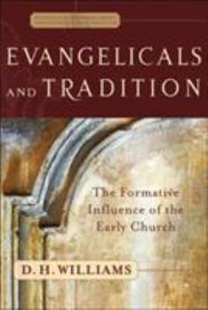 Evangelicals and Tradition: The Formative Influence of the Early Church (Evangelical Ressourcement: Ancient Sources for the Churchs Future)