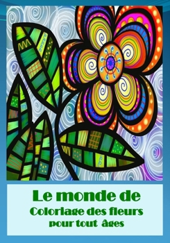 Paperback le monde de coloriage des fleurs pour tout ages: Ce livre contient des dessins de fleurs, roses et des jolies bouquets pour les colorer et mettre vos [French] Book