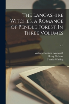 Paperback The Lancashire Witches, a Romance of Pendle Forest. In Three Volumes; v. 3 Book