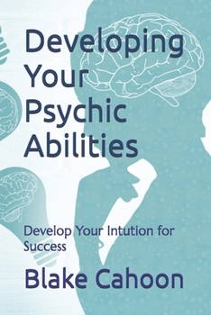 Paperback Developing Your Psychic Abilities: Develop Your Intution for Success Book