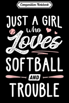 Composition Notebook: Just A Girl Who Loves Softball And Trouble Gift Women  Journal/Notebook Blank Lined Ruled 6x9 100 Pages
