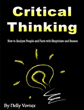 Paperback Critical Thinking: How to Analyze People and Facts with Skepticism and Reason Book