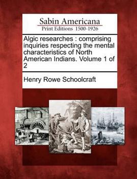 Algic Researches: Comprising Inquiries Respecting the Mental Characteristics of the North American Indians. First Series. Indian Tales and Legends, Volume 1