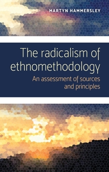 Hardcover The Radicalism of Ethnomethodology: An Assessment of Sources and Principles Book