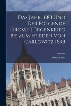 Paperback Das Jahr 1683 Und Der Folgende Grosse Türgenkrieg Bis Zum Frieden Von Carlowitz 1699 [German] Book