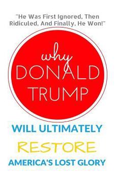 Paperback Why Donald Trump Will Ultimately Restore America's Lost Glory Book