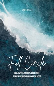 Paperback Full Circle: Inner Work Journal Questions for Expansive Healing from MCAS Book