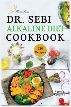 Paperback Dr. Sebi Alkaline Diet Cookbook: 220 Healthy, Tasty & Easy-Made Recipes for Detox, Cleanse, and Revitalizing Your Body. Book