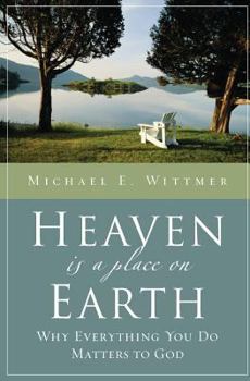 Paperback Heaven Is a Place on Earth: Why Everything You Do Matters to God Book