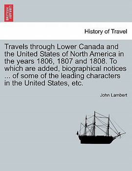 Paperback Travels Through Lower Canada and the United States of North America in the Years 1806, 1807 and 1808. to Which Are Added, Biographical Notices ... of Book