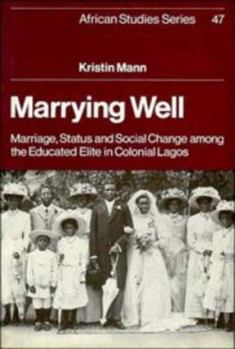 Hardcover Marrying Well: Marriage, Status and Social Change Among the Educated Elite in Colonial Lagos Book