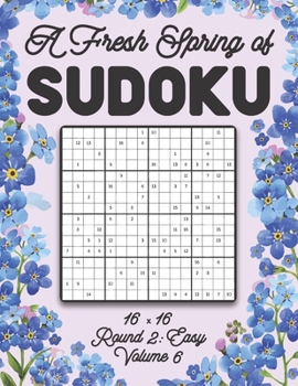 Paperback A Fresh Spring of Sudoku 16 x 16 Round 2: Easy Volume 6: Sudoku for Relaxation Spring Puzzle Game Book Japanese Logic Sixteen Numbers Math Cross Sums Book