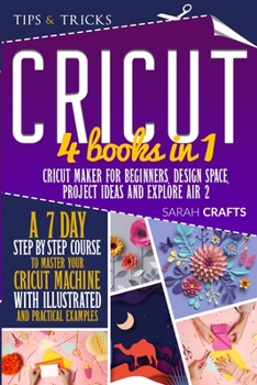 Paperback Cricut: 4 books in 1: Cricut Maker For Beginners, Design Space, Project Ideas and Explore Air 2. A 7-Day Step-by-step Course t Book