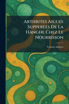 Paperback Arthrites Aigues Supperees De la Hanghe Chez Le Nourrisson [French] Book