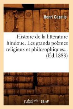 Paperback Histoire de la Littérature Hindoue. Les Grands Poèmes Religieux Et Philosophiques (Éd.1888) [French] Book