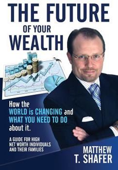 Hardcover The Future of Your Wealth: How the World Is Changing and What You Need to Do about It: A Guide for High Net Worth Individuals and Families Book