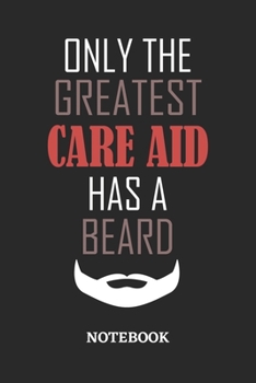 Only The Greatest Care Aid Has A Beard Notebook: 6x9 inches - 110 ruled, lined pages • Greatest Passionate Office Job Journal Utility • Gift, Present Idea