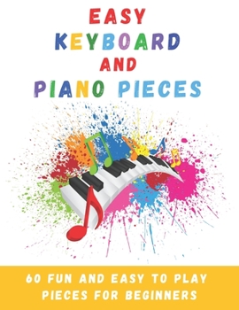 Paperback Easy Keyboard And Piano Pieces: 60 Fun And Easy To Play Pieces For Beginners Book