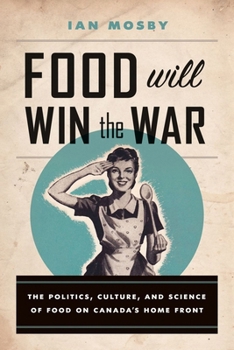 Paperback Food Will Win the War: The Politics, Culture, and Science of Food on Canada's Home Front Book