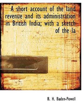 A Short Account of the Land Revenue and Its Administration in British India; with a Sketch of the L
