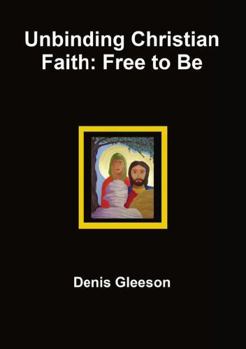 Paperback Unbinding Christian Faith: Free to Be Book