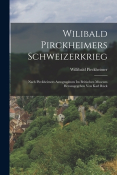 Paperback Wilibald Pirckheimers Schweizerkrieg: Nach Pirckheimers Autographum Im Britischen Museum Herausgegeben Von Karl Rück [German] Book