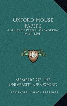 Oxford House Papers: A Series Of Papers For Working Men
