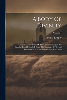 Paperback A Body Of Divinity: Wherein The Doctrines Of The Christian Religion Are Explained And Defended, Being The Substance Of Several Lectures On Book