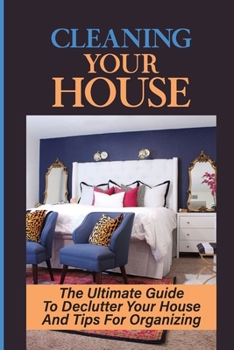 Paperback Cleaning Your House: The Ultimate Guide To Declutter Your House And Tips For Organizing: How To Declutter Your House Fast Book
