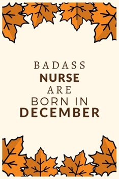Badass Nurse Are Born in December: Blank Lined Journal to collect Quotes, Memories, and Stories of your Patients, Graduation Gift for Nurses, Doctors or Nurse Practitioner Funny Gift