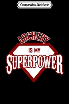 Paperback Composition Notebook: Archery Is My Superpower Bowman Toxophilite Archer Journal/Notebook Blank Lined Ruled 6x9 100 Pages Book
