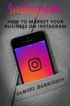 Paperback Instagram: How To Market Your Business On Instagram Book
