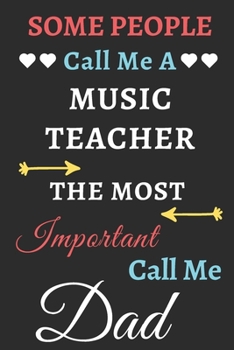 Some People Call Me A Music Teacher The Most Important Call Me Dad: lined notebook,funny Teacher gift